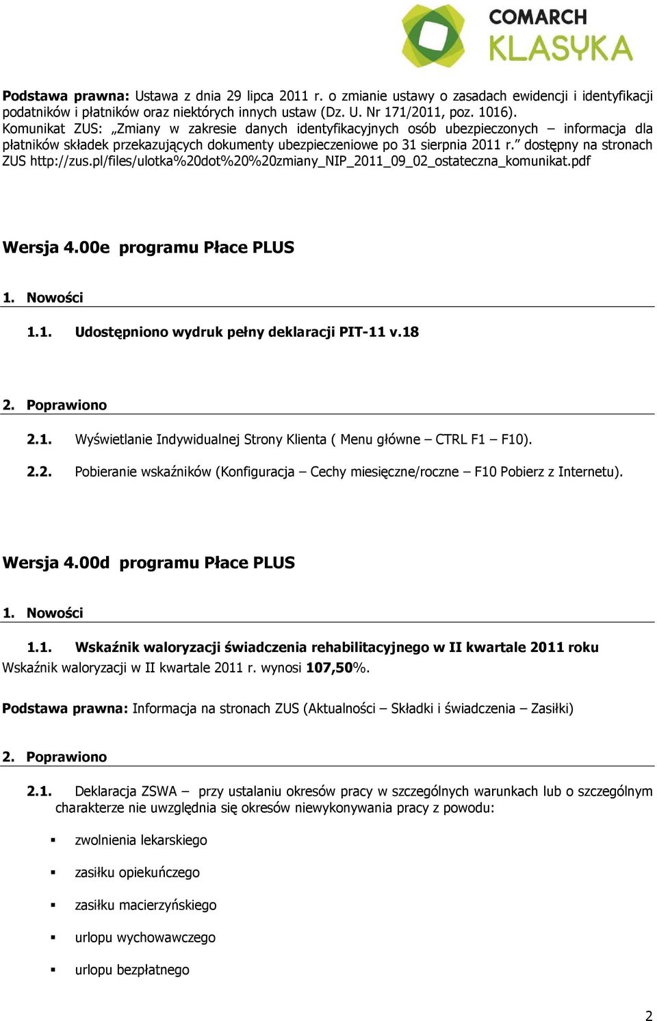 dostępny na stronach ZUS http://zus.pl/files/ulotka%20dot%20%20zmiany_nip_2011_09_02_ostateczna_komunikat.pdf Wersja 4.00e programu Płace PLUS 1.1. Udostępniono wydruk pełny deklaracji PIT-11 v.18 2.