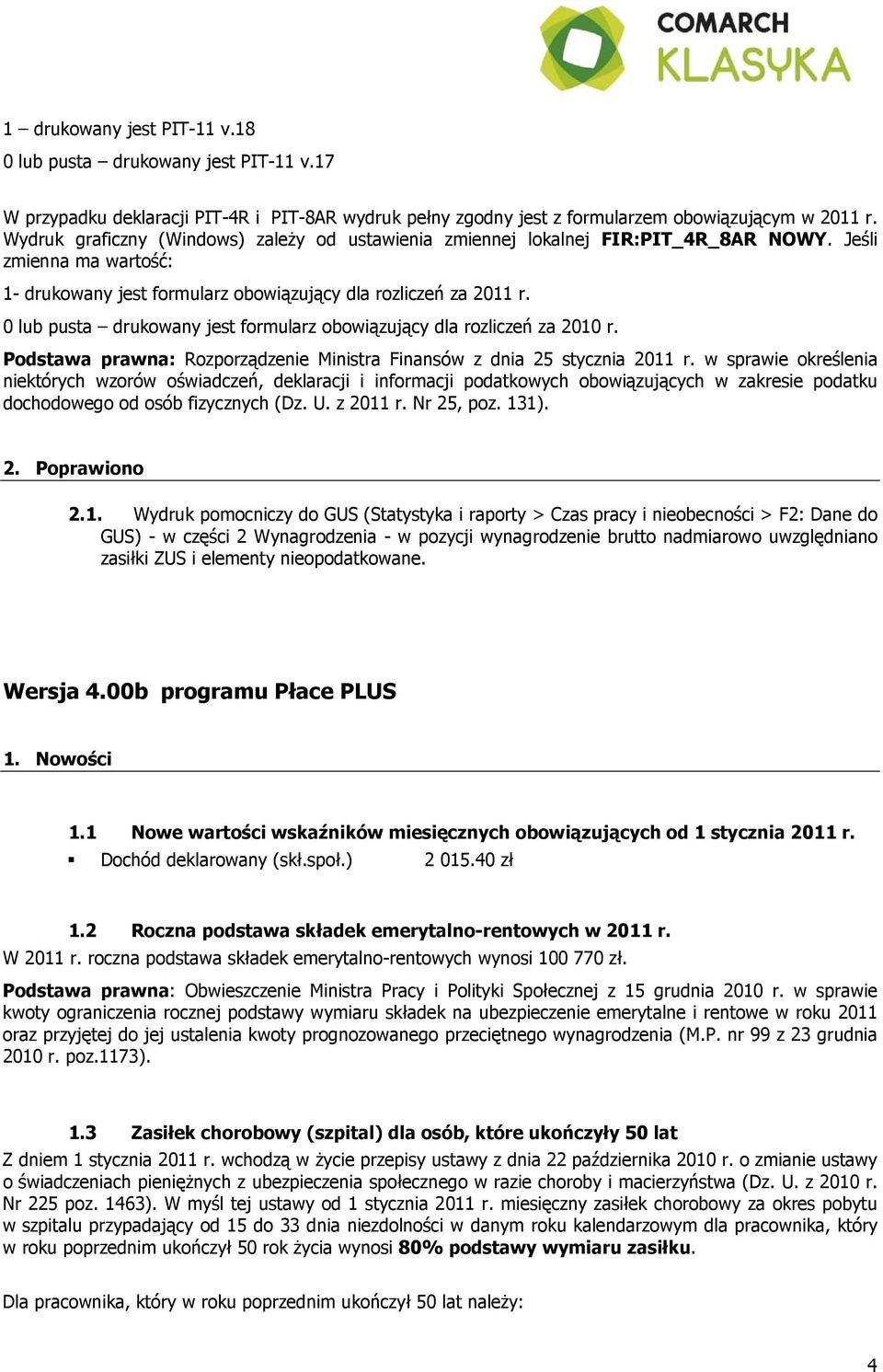 0 lub pusta drukowany jest formularz obowiązujący dla rozliczeń za 2010 r. Podstawa prawna: Rozporządzenie Ministra Finansów z dnia 25 stycznia 2011 r.