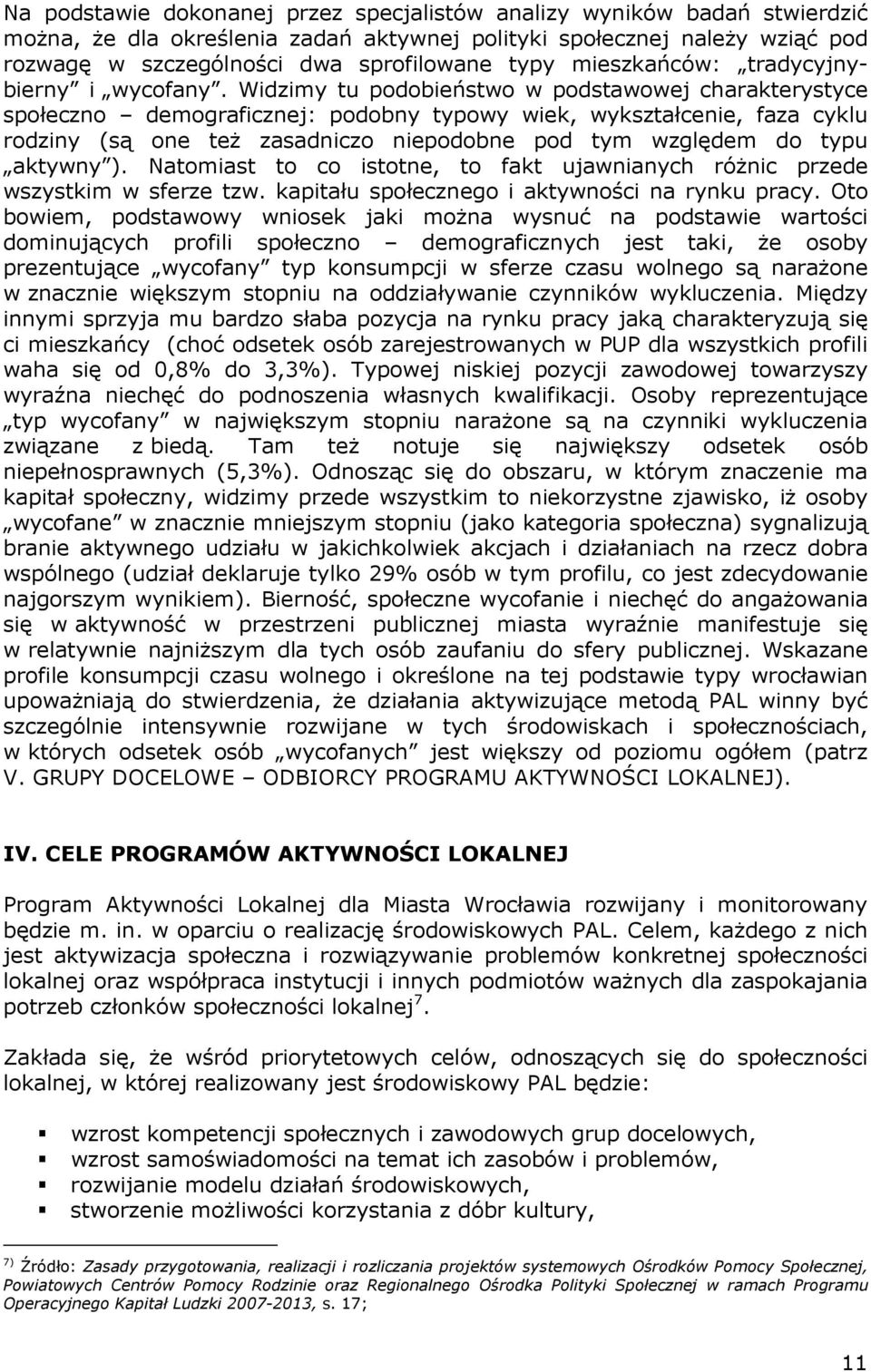 Widzimy tu podobieństwo w podstawowej charakterystyce społeczno demograficznej: podobny typowy wiek, wykształcenie, faza cyklu rodziny (są one teŝ zasadniczo niepodobne pod tym względem do typu