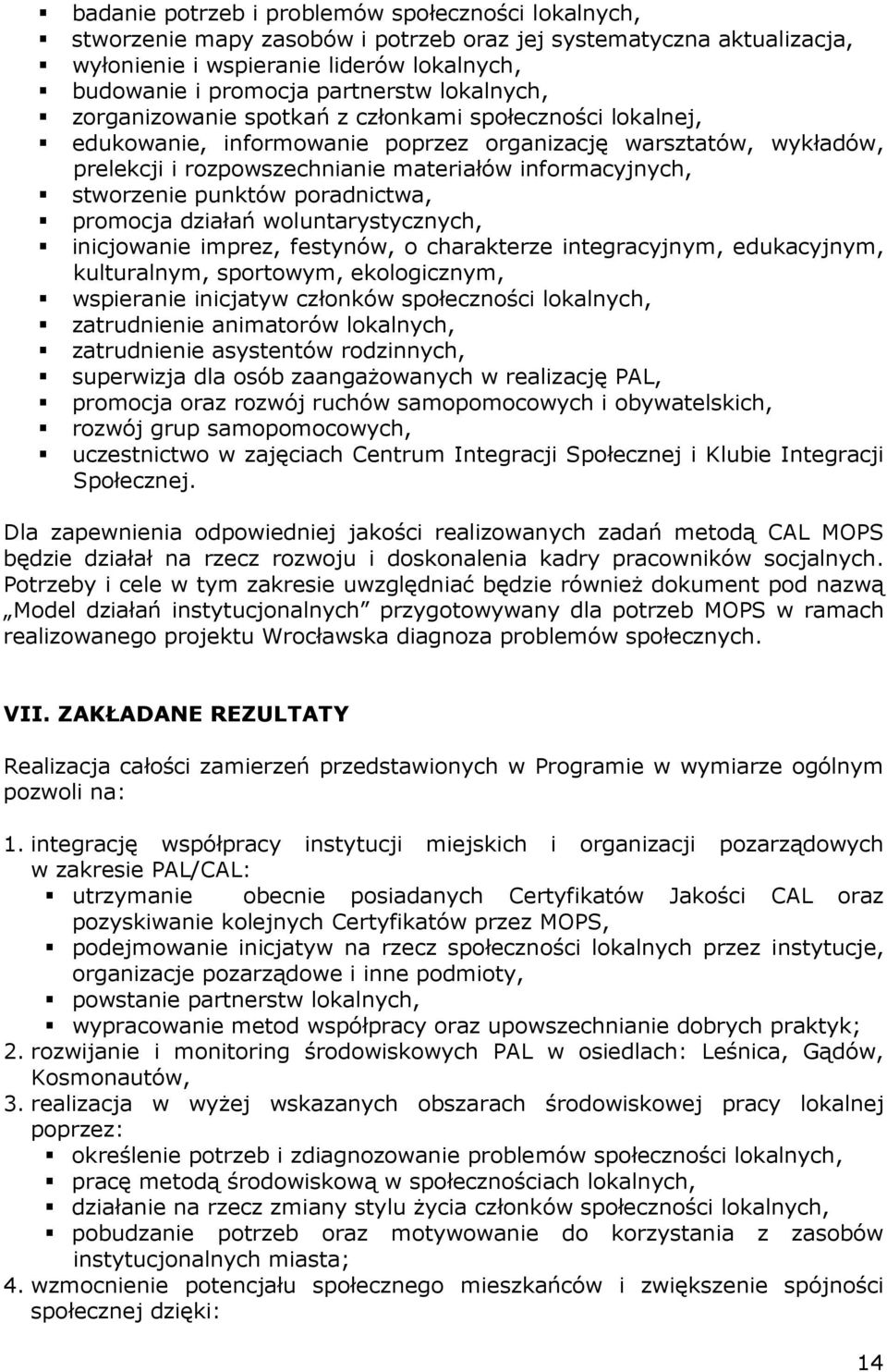 stworzenie punktów poradnictwa, promocja działań woluntarystycznych, inicjowanie imprez, festynów, o charakterze integracyjnym, edukacyjnym, kulturalnym, sportowym, ekologicznym, wspieranie inicjatyw