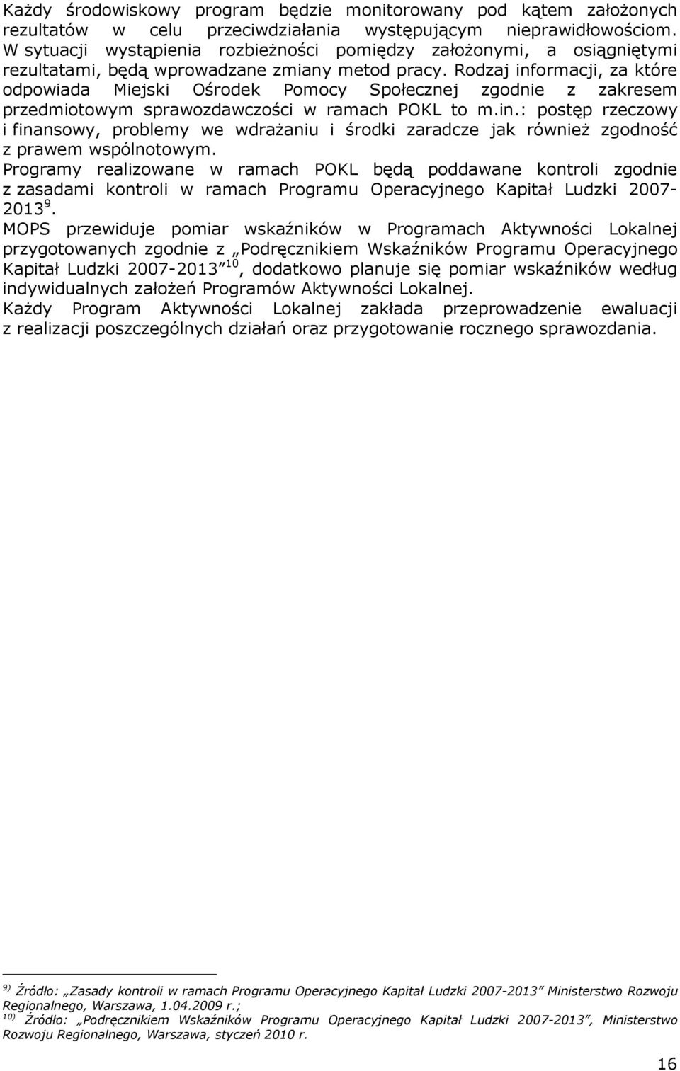 Rodzaj informacji, za które odpowiada Miejski Ośrodek Pomocy Społecznej zgodnie z zakresem przedmiotowym sprawozdawczości w ramach POKL to m.in.: postęp rzeczowy i finansowy, problemy we wdraŝaniu i środki zaradcze jak równieŝ zgodność z prawem wspólnotowym.