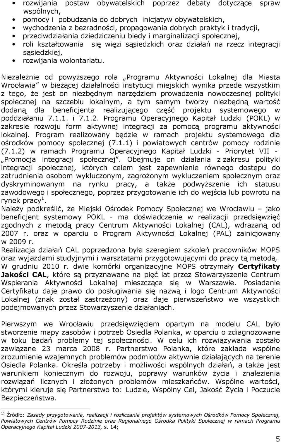 NiezaleŜnie od powyŝszego rola Programu Aktywności Lokalnej dla Miasta Wrocławia w bieŝącej działalności instytucji miejskich wynika przede wszystkim z tego, Ŝe jest on niezbędnym narzędziem