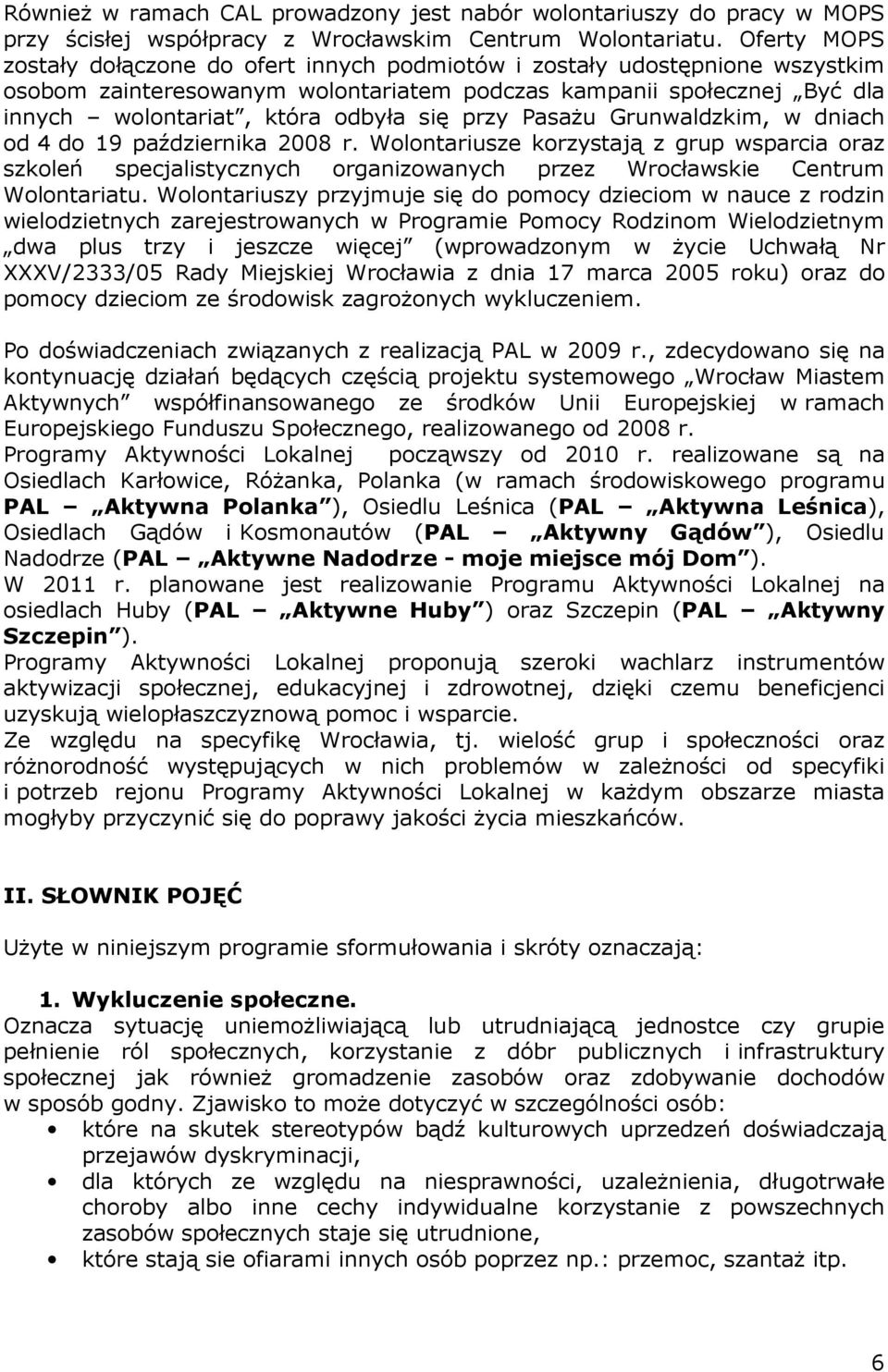 przy PasaŜu Grunwaldzkim, w dniach od 4 do 19 października 2008 r. Wolontariusze korzystają z grup wsparcia oraz szkoleń specjalistycznych organizowanych przez Wrocławskie Centrum Wolontariatu.