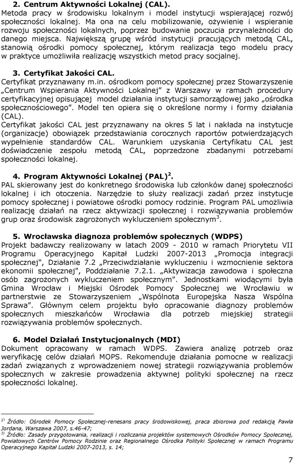 Największą grupę wśród instytucji pracujących metodą CAL, stanowią ośrodki pomocy społecznej, którym realizacja tego modelu pracy w praktyce umoŝliwiła realizację wszystkich metod pracy socjalnej. 3.