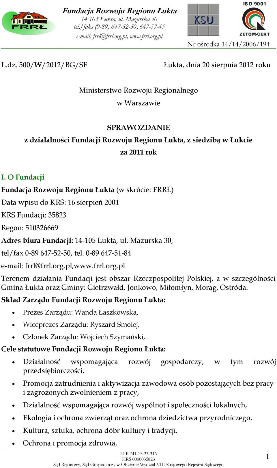 0-89 647-51-84 e-mail: frrl@frrl.org.pl,www.frrl.org.pl Terenem działania Fundacji jest obszar Rzeczpospolitej Polskiej, a w szczególności Gmina Łukta oraz Gminy: Gietrzwałd, Jonkowo, Miłomłyn, Morąg, Ostróda.
