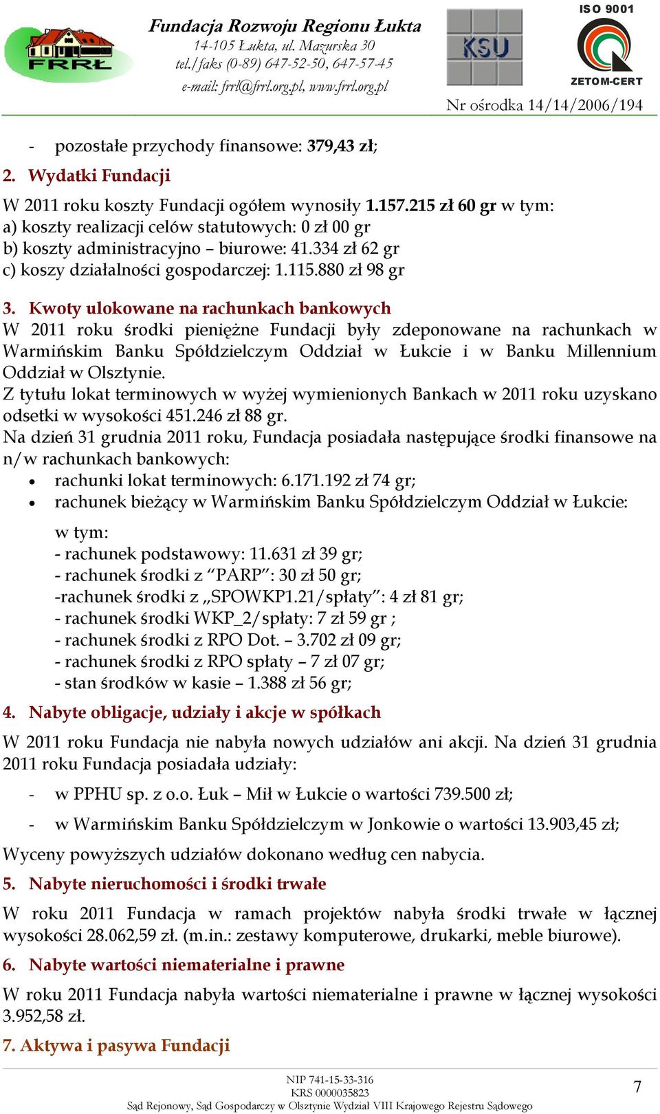 Kwoty ulokowane na rachunkach bankowych W 2011 roku środki pieniężne Fundacji były zdeponowane na rachunkach w Warmińskim Banku Spółdzielczym Oddział w Łukcie i w Banku Millennium Oddział w Olsztynie.