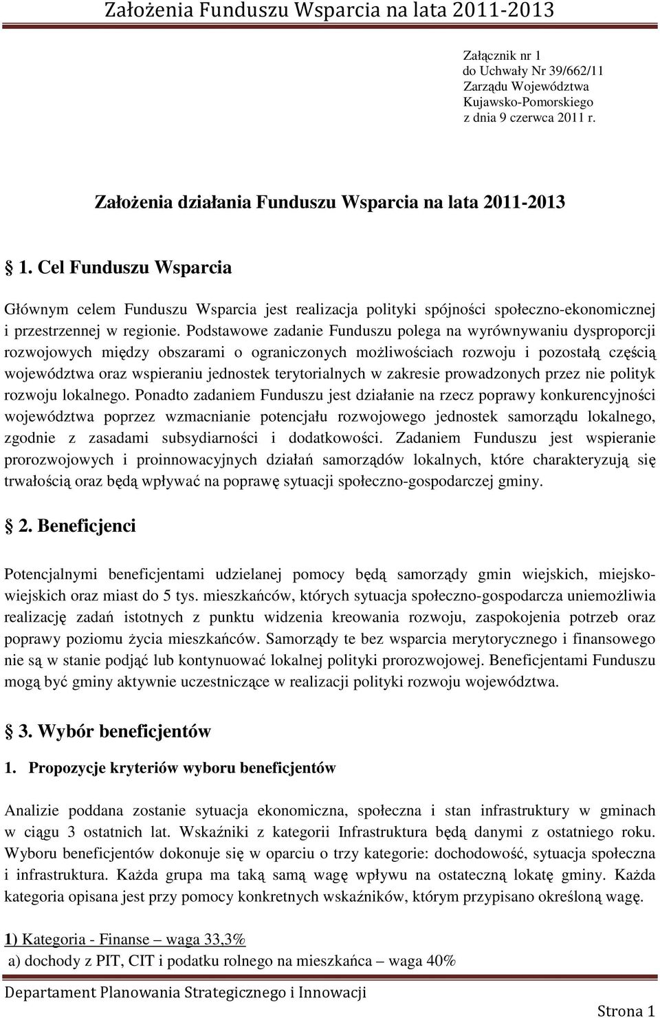 Podstawowe zadanie Funduszu polega na wyrównywaniu dysproporcji rozwojowych między obszarami o ograniczonych moŝliwościach rozwoju i pozostałą częścią województwa oraz wspieraniu jednostek