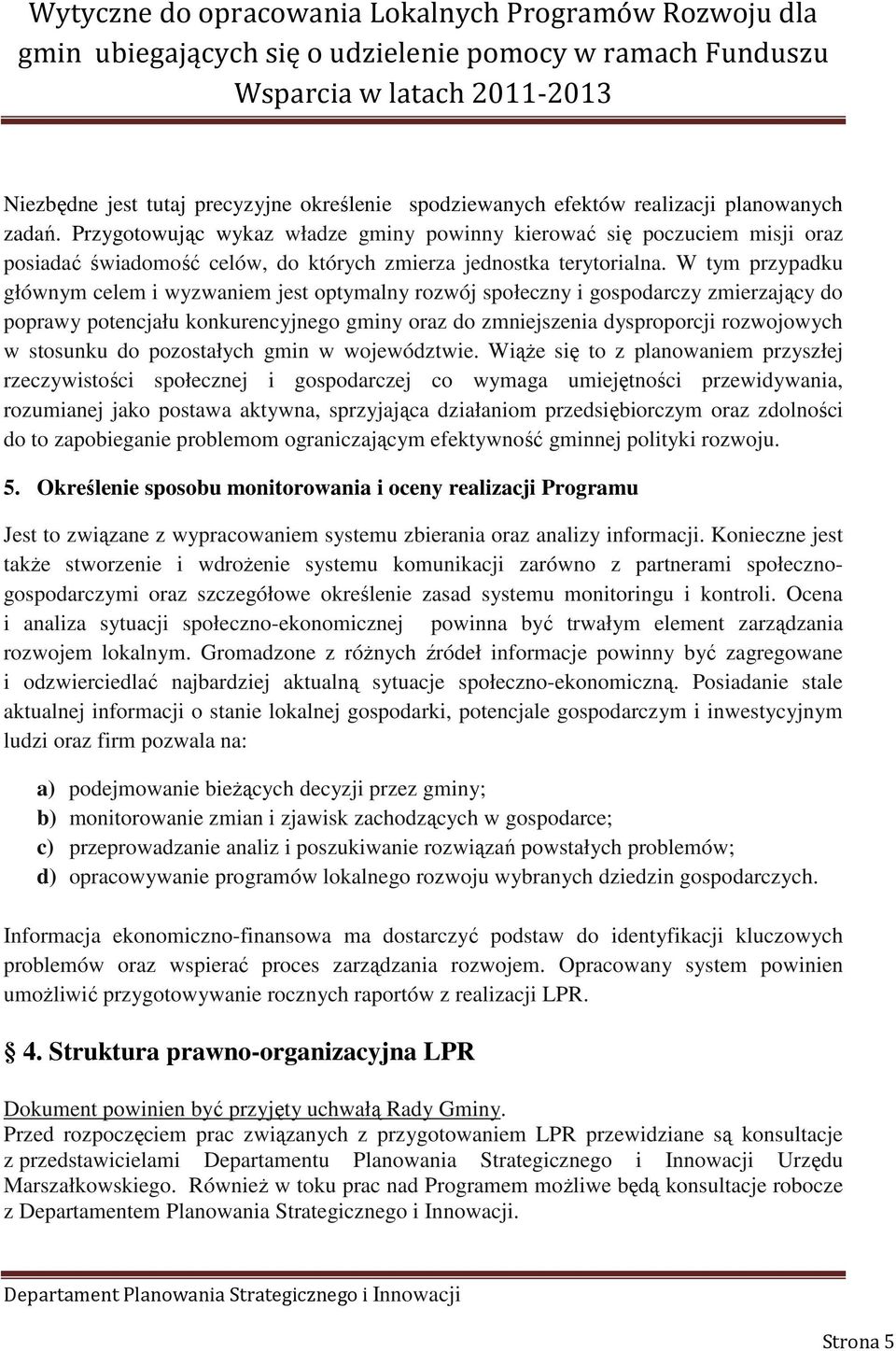 W tym przypadku głównym celem i wyzwaniem jest optymalny rozwój społeczny i gospodarczy zmierzający do poprawy potencjału konkurencyjnego gminy oraz do zmniejszenia dysproporcji rozwojowych w