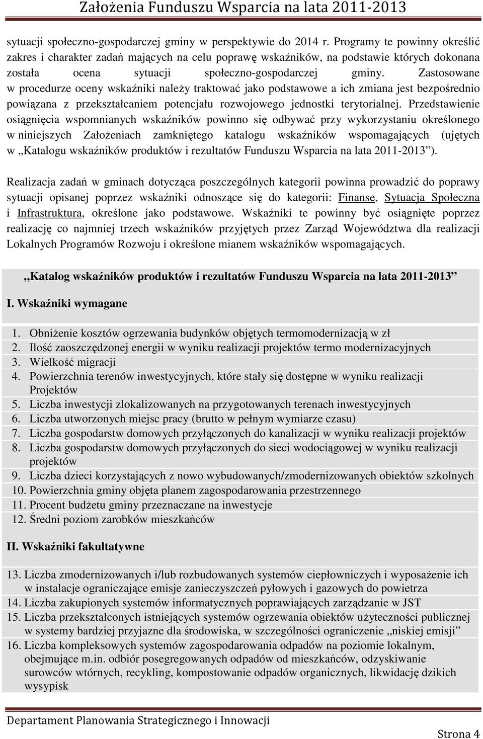 Zastosowane w procedurze oceny wskaźniki naleŝy traktować jako podstawowe a ich zmiana jest bezpośrednio powiązana z przekształcaniem potencjału rozwojowego jednostki terytorialnej.