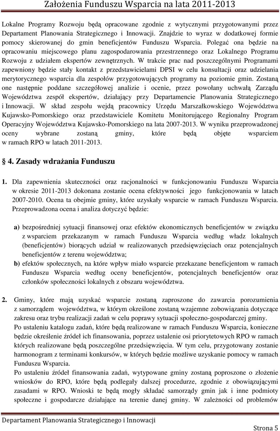 W trakcie prac nad poszczególnymi Programami zapewniony będzie stały kontakt z przedstawicielami DPSI w celu konsultacji oraz udzielania merytorycznego wsparcia dla zespołów przygotowujących programy