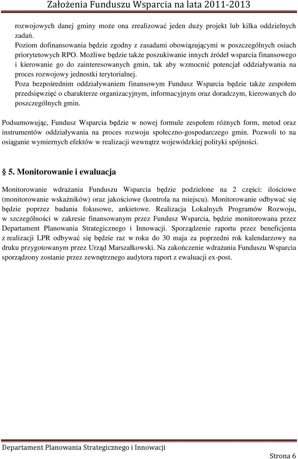 Poza bezpośrednim oddziaływaniem finansowym Fundusz Wsparcia będzie takŝe zespołem przedsięwzięć o charakterze organizacyjnym, informacyjnym oraz doradczym, kierowanych do poszczególnych gmin.