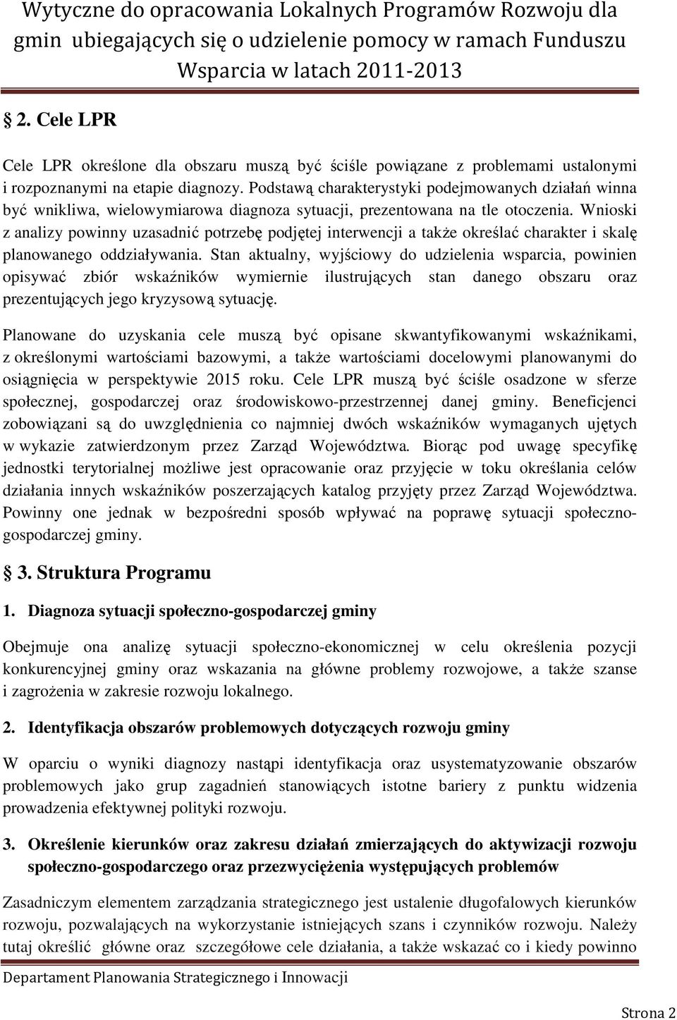 Podstawą charakterystyki podejmowanych działań winna być wnikliwa, wielowymiarowa diagnoza sytuacji, prezentowana na tle otoczenia.