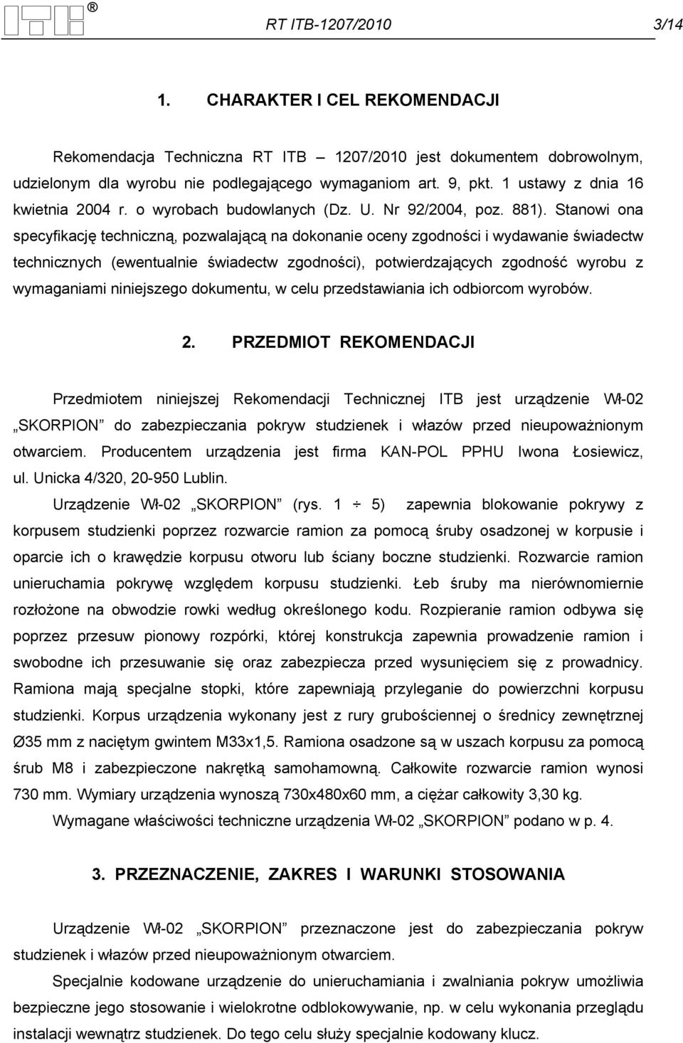 Stanowi ona specyfikację techniczną, pozwalającą na dokonanie oceny zgodności i wydawanie świadectw technicznych (ewentualnie świadectw zgodności), potwierdzających zgodność wyrobu z wymaganiami