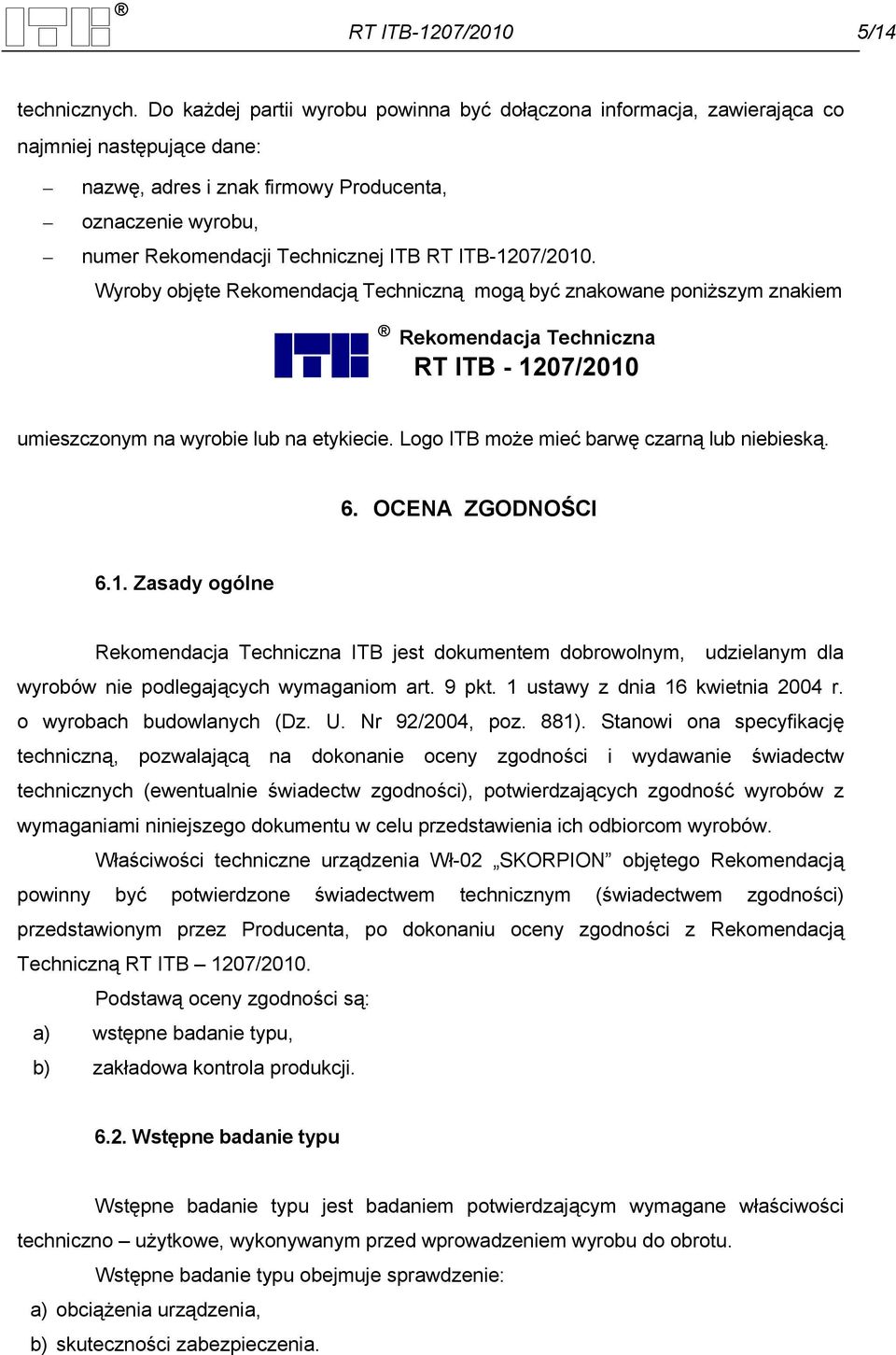 ITB-1207/2010. Wyroby objęte Rekomendacją Techniczną mogą być znakowane poniższym znakiem Rekomendacja Techniczna RT ITB - 1207/2010 umieszczonym na wyrobie lub na etykiecie.