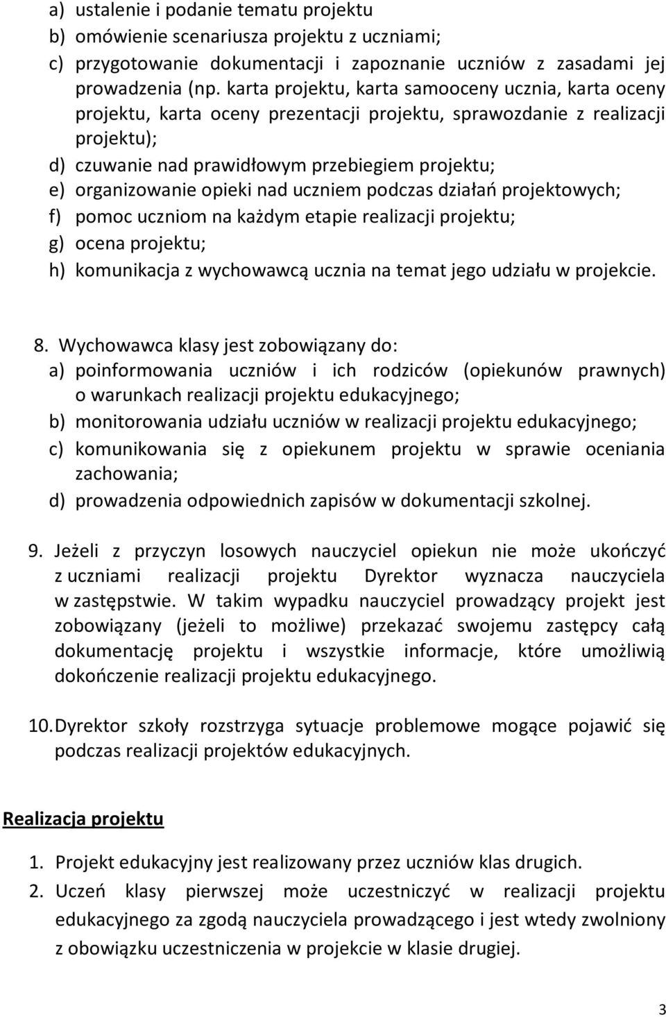 opieki nad uczniem podczas działao projektowych; f) pomoc uczniom na każdym etapie realizacji projektu; g) ocena projektu; h) komunikacja z wychowawcą ucznia na temat jego udziału w projekcie. 8.