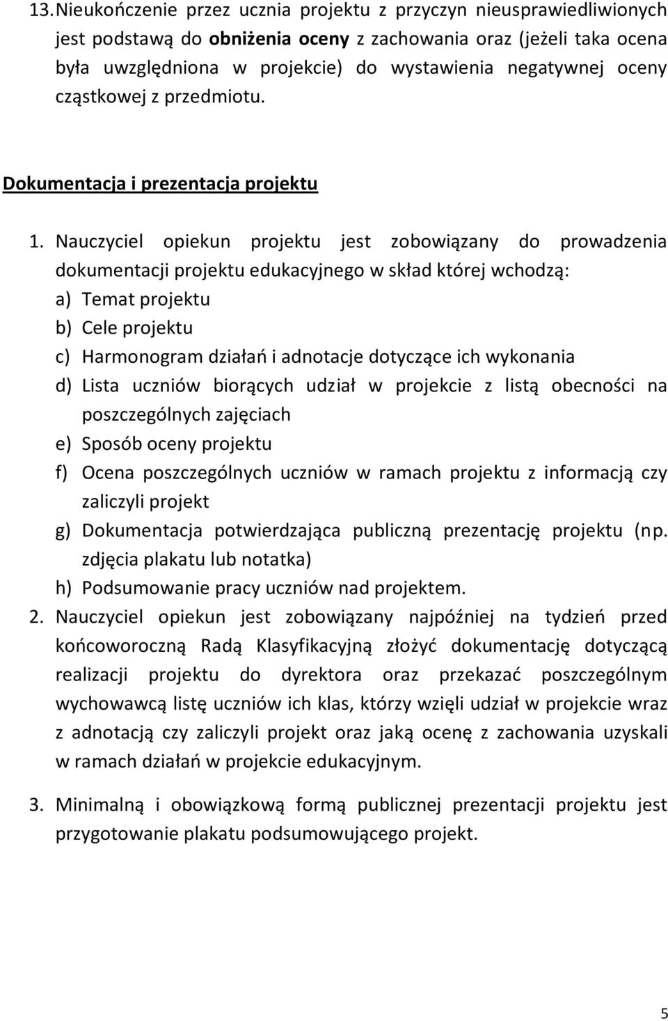 Nauczyciel opiekun projektu jest zobowiązany do prowadzenia dokumentacji projektu edukacyjnego w skład której wchodzą: a) Temat projektu b) Cele projektu c) Harmonogram działao i adnotacje dotyczące