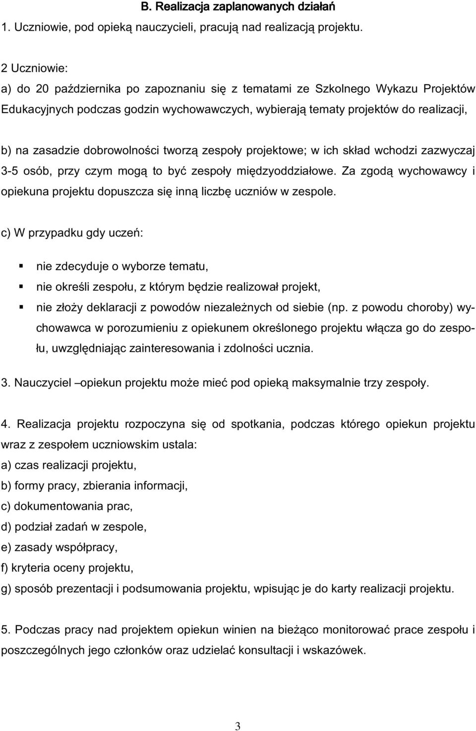 dobrowolności tworzą zespoły projektowe; w ich skład wchodzi zazwyczaj 3-5 osób, przy czym mogą to być zespoły międzyoddziałowe.