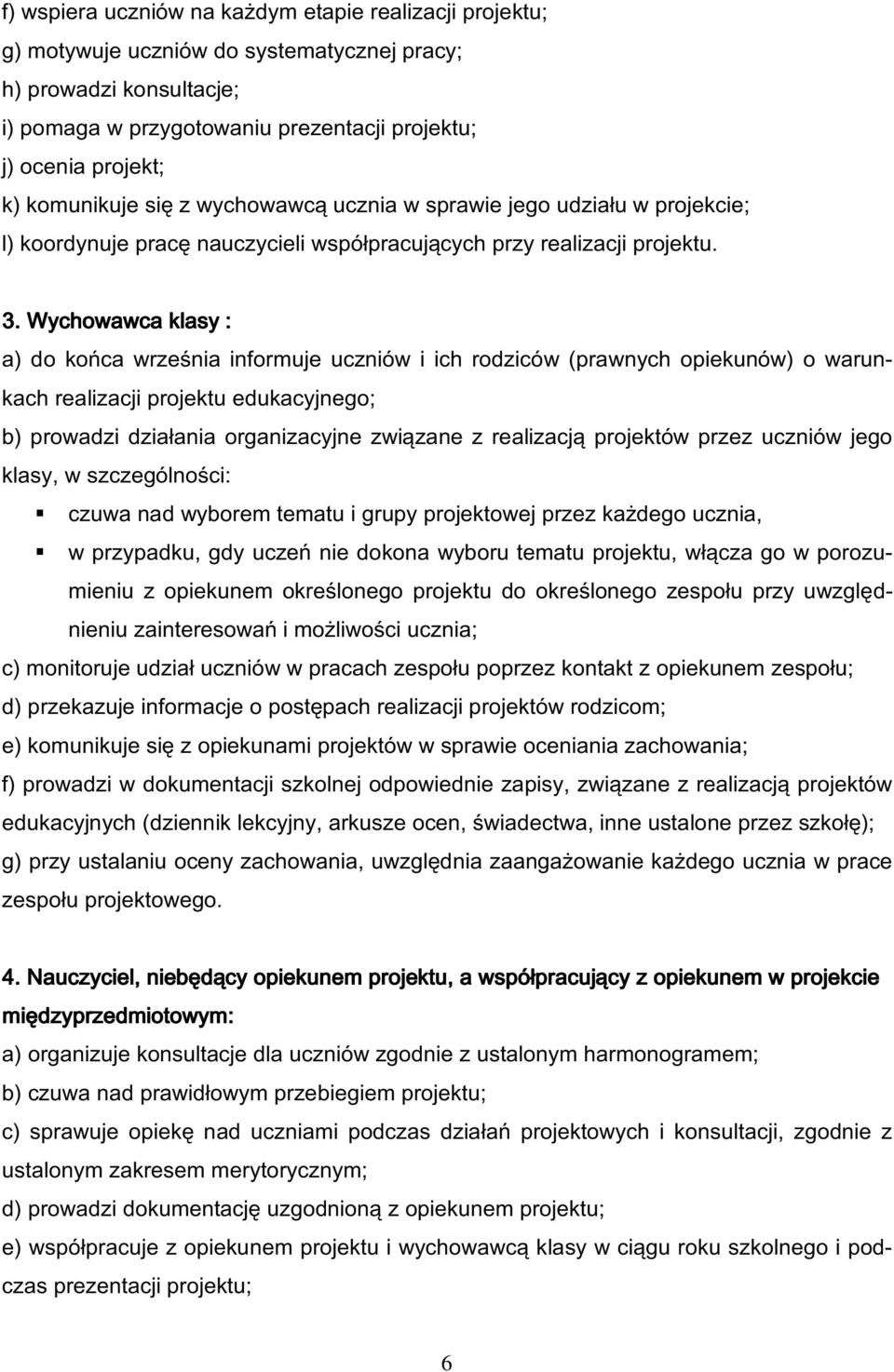 Wychowawca klasy : a) do końca września informuje uczniów i ich rodziców (prawnych opiekunów) o warunkach realizacji projektu edukacyjnego; b) prowadzi działania organizacyjne związane z realizacją