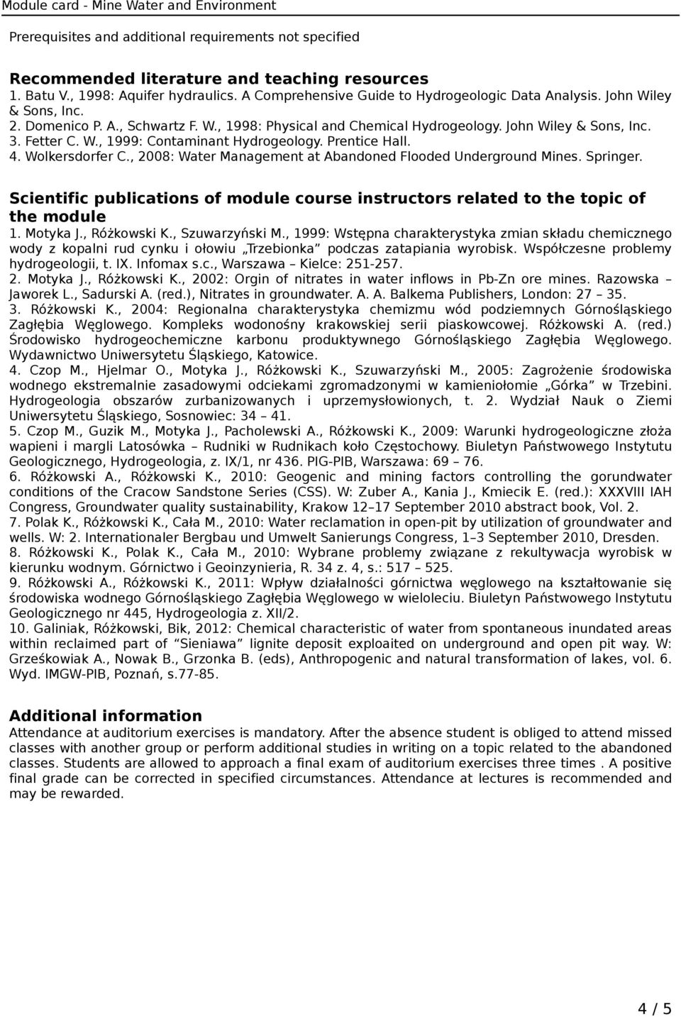 Wolkersdorfer C., 2008: Water Management at Abandoned Flooded Underground Mines. Springer. Scientific publications of module course instructors related to the topic of the module 1. Motyka J.