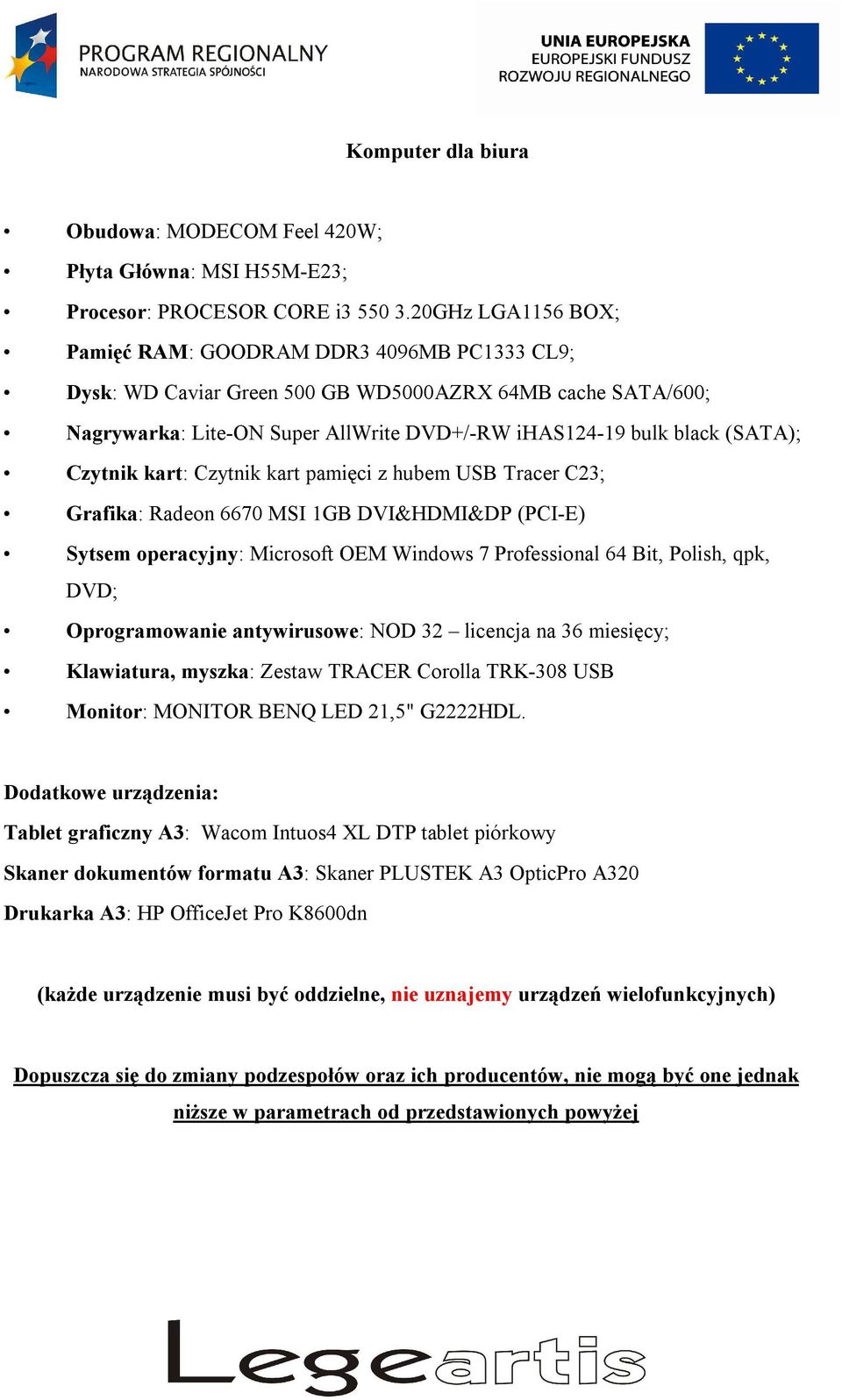Czytnik kart: Czytnik kart pamięci z hubem USB Tracer C23; Grafika: Radeon 6670 MSI 1GB DVI&HDMI&DP (PCI-E) Sytsem operacyjny: Microsoft OEM Windows 7 Professional 64 Bit, Polish, qpk, DVD;