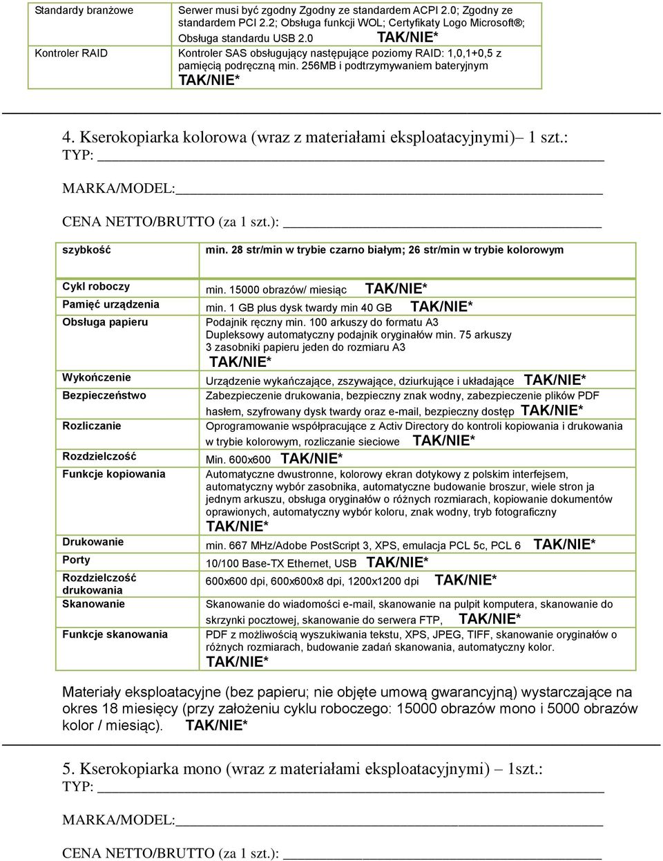 : TYP: MARKA/MODEL: CENA NETTO/BRUTTO (za 1 szt.): szybkość min. 28 str/min w trybie czarno białym; 26 str/min w trybie kolorowym Cykl roboczy min. 15000 obrazów/ miesiąc Pamięć urządzenia min.