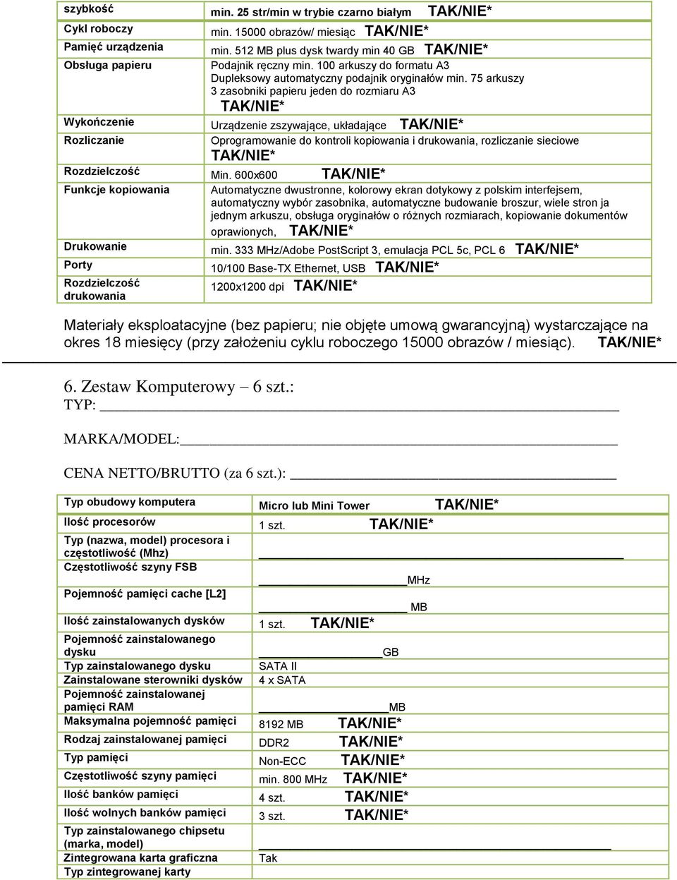 75 arkuszy 3 zasobniki papieru jeden do rozmiaru A3 Wykończenie Urządzenie zszywające, układające Rozliczanie Oprogramowanie do kontroli kopiowania i drukowania, rozliczanie sieciowe Rozdzielczość