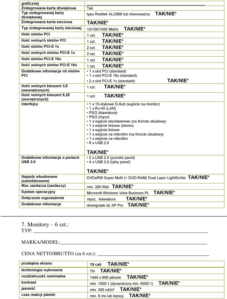 Dodatkowe informacje n/t slotów PCI Ilość wolnych kieszeni 3,5 (wewnętrznych) Ilość wolnych kieszeni 5,25 (zewnętrznych) Interfejsy 1 x slot PCI (standard) 1 x slot PCI-E 16x (standard) 2 x slot