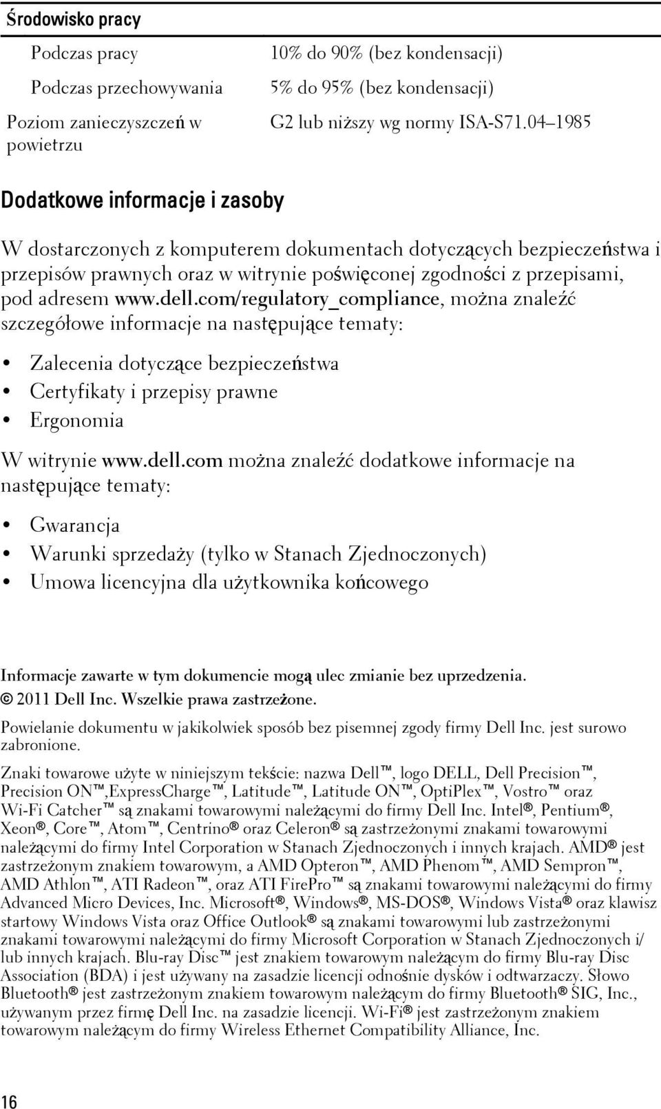 com/regulatory_compliance, można znaleźć szczegółowe informacje na następujące tematy: Zalecenia dotyczące bezpieczeństwa Certyfikaty i przepisy prawne Ergonomia W witrynie www.dell.