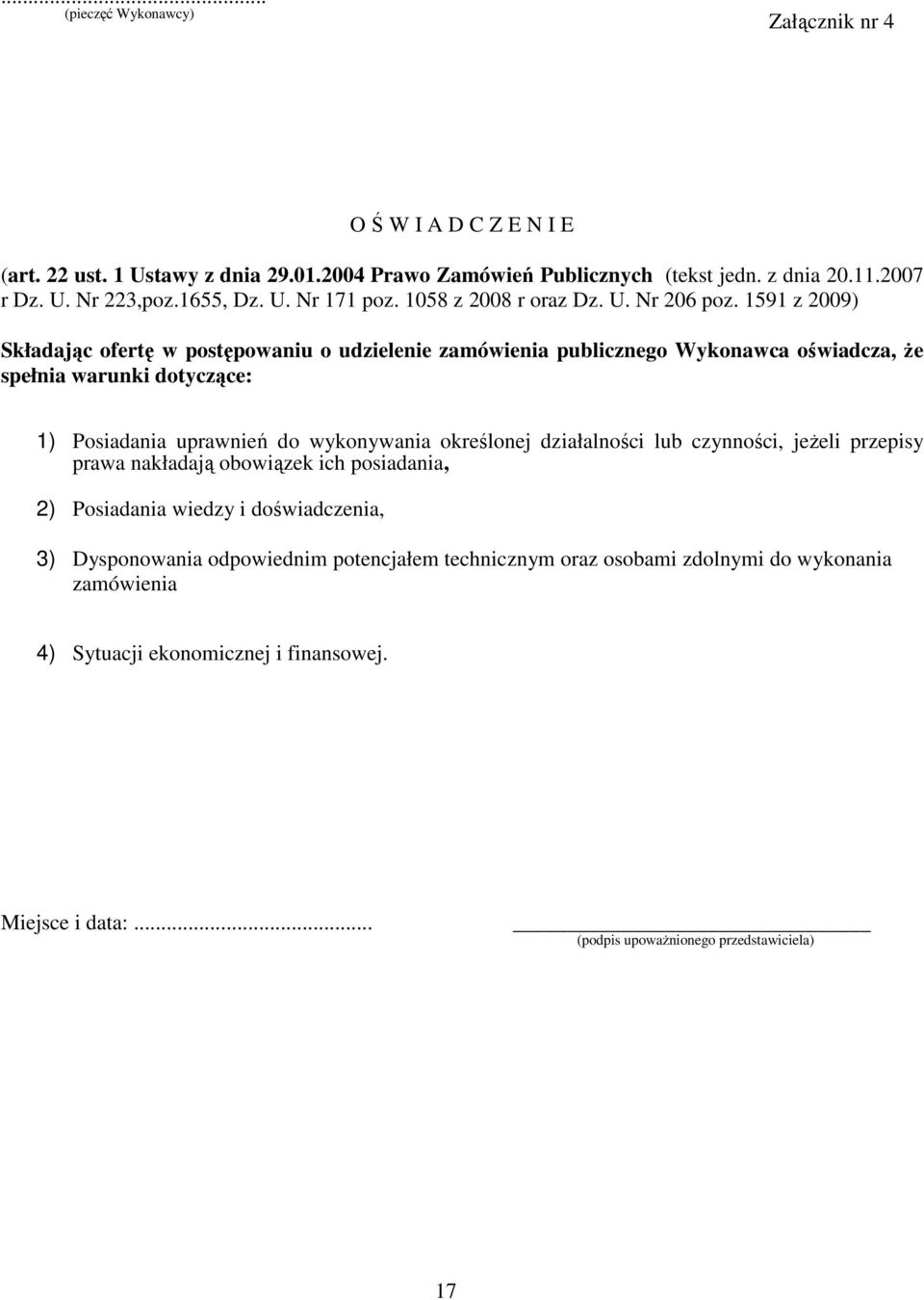 1591 z 2009) Składając ofertę w postępowaniu o udzielenie zamówienia publicznego Wykonawca oświadcza, Ŝe spełnia warunki dotyczące: 1) Posiadania uprawnień do wykonywania określonej