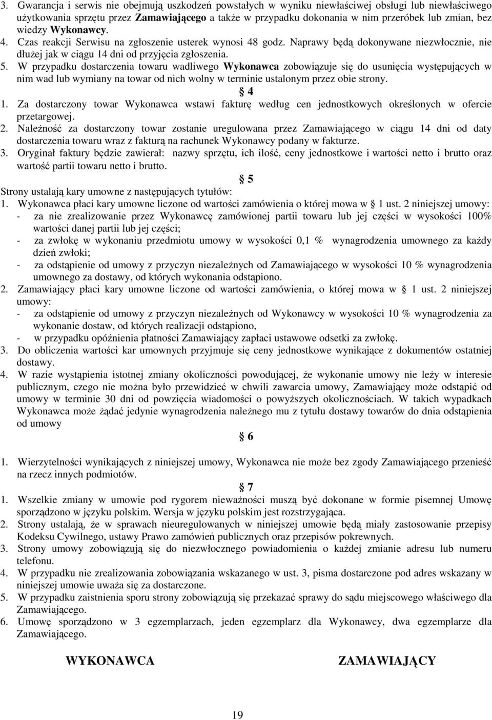 W przypadku dostarczenia towaru wadliwego Wykonawca zobowiązuje się do usunięcia występujących w nim wad lub wymiany na towar od nich wolny w terminie ustalonym przez obie strony. 4 1.