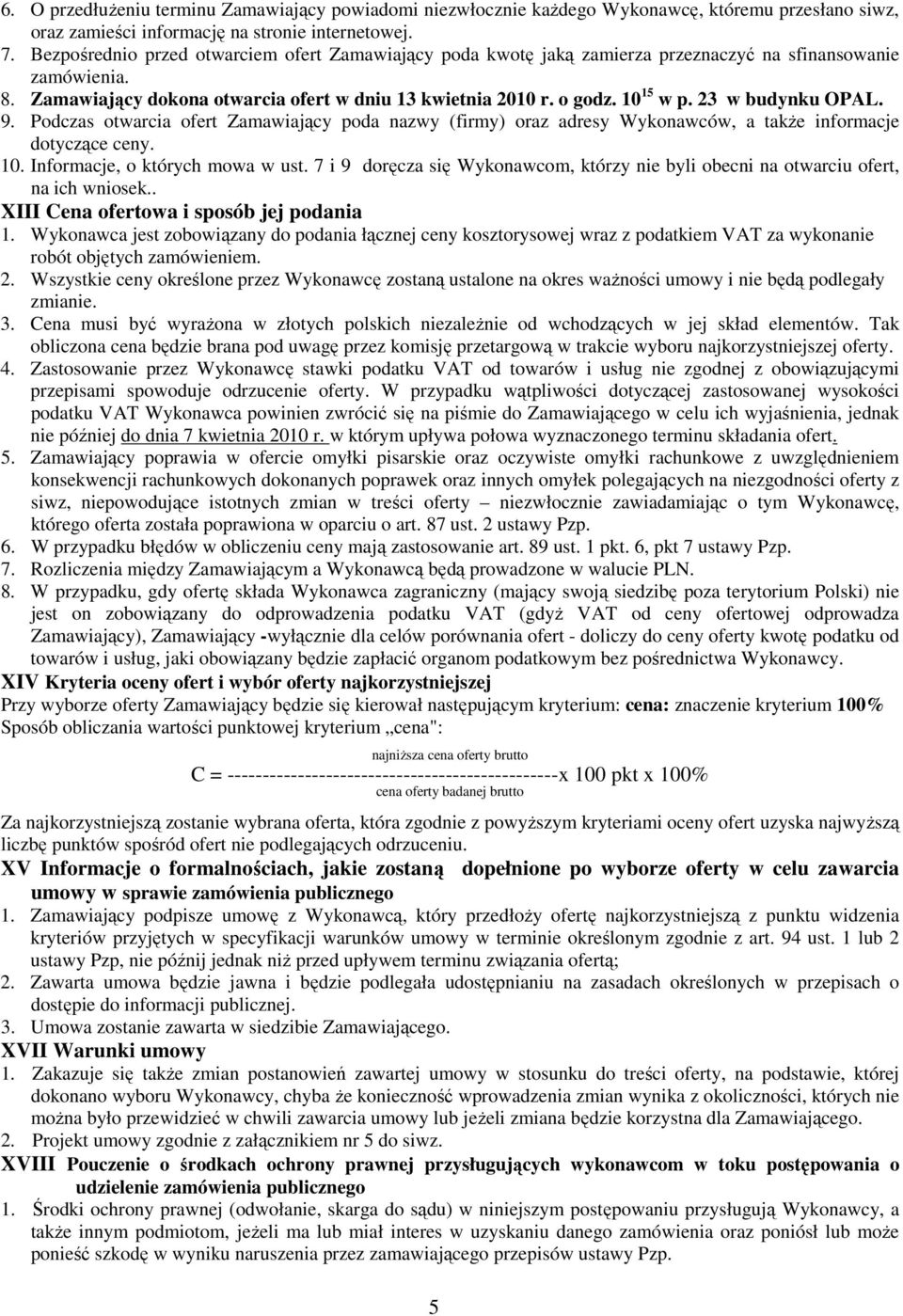 23 w budynku OPAL. 9. Podczas otwarcia ofert Zamawiający poda nazwy (firmy) oraz adresy Wykonawców, a takŝe informacje dotyczące ceny. 10. Informacje, o których mowa w ust.
