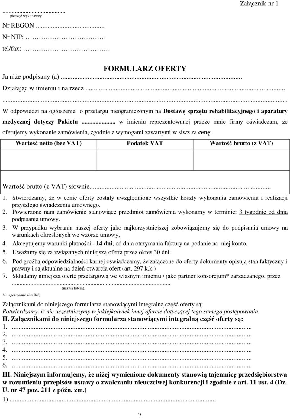 .. w imieniu reprezentowanej przeze mnie firmy oświadczam, Ŝe oferujemy wykonanie zamówienia, zgodnie z wymogami zawartymi w siwz za cenę: Wartość netto (bez VAT) Podatek VAT Wartość brutto (z VAT)