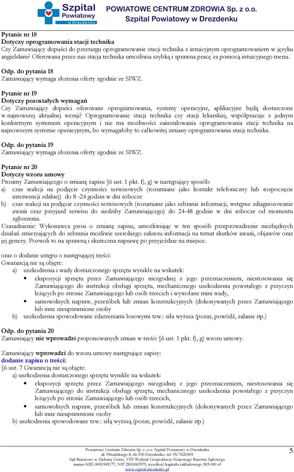 do pytania 18 Pytanie nr 19 Dotyczy pozostałych wymagań Czy Zamawiający dopuści oferowane oprogramowania, systemy operacyjne, aplikacyjne będą dostarczone w najnowszej aktualnej wersji?