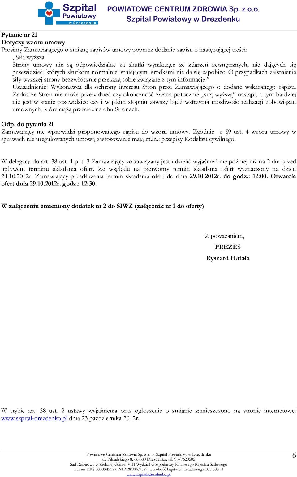 O przypadkach zaistnienia siły wyższej strony bezzwłocznie przekażą sobie związane z tym informacje. Uzasadnienie: Wykonawca dla ochrony interesu Stron prosi Zamawiającego o dodane wskazanego zapisu.