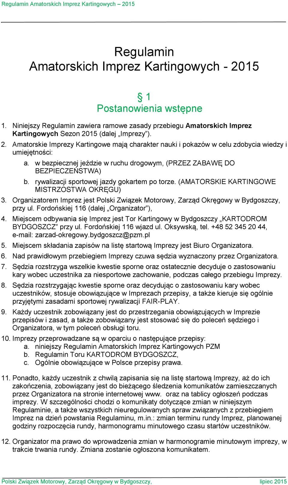 Organizatorem Imprez jest Polski Związek Motorowy, Zarząd Okręgowy w Bydgoszczy, przy ul. Fordońskiej 116 (dalej Organizator ), 4.