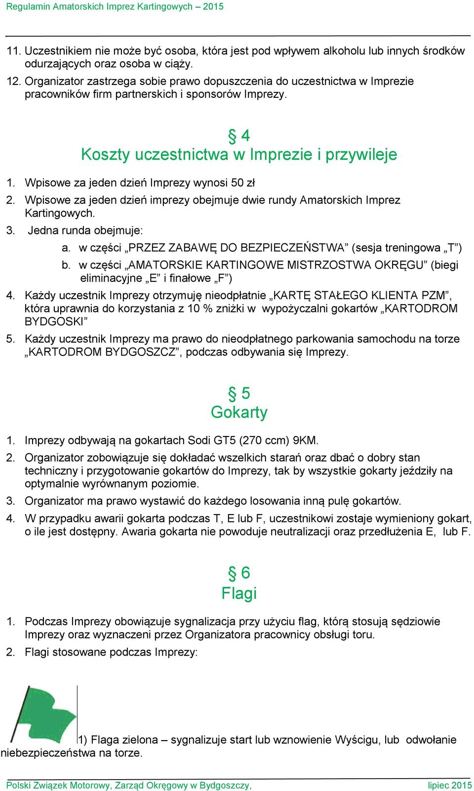 Wpisowe za jeden dzień Imprezy wynosi 50 zł 2. Wpisowe za jeden dzień imprezy obejmuje dwie rundy Amatorskich Imprez Kartingowych. 3. Jedna runda obejmuje: a.