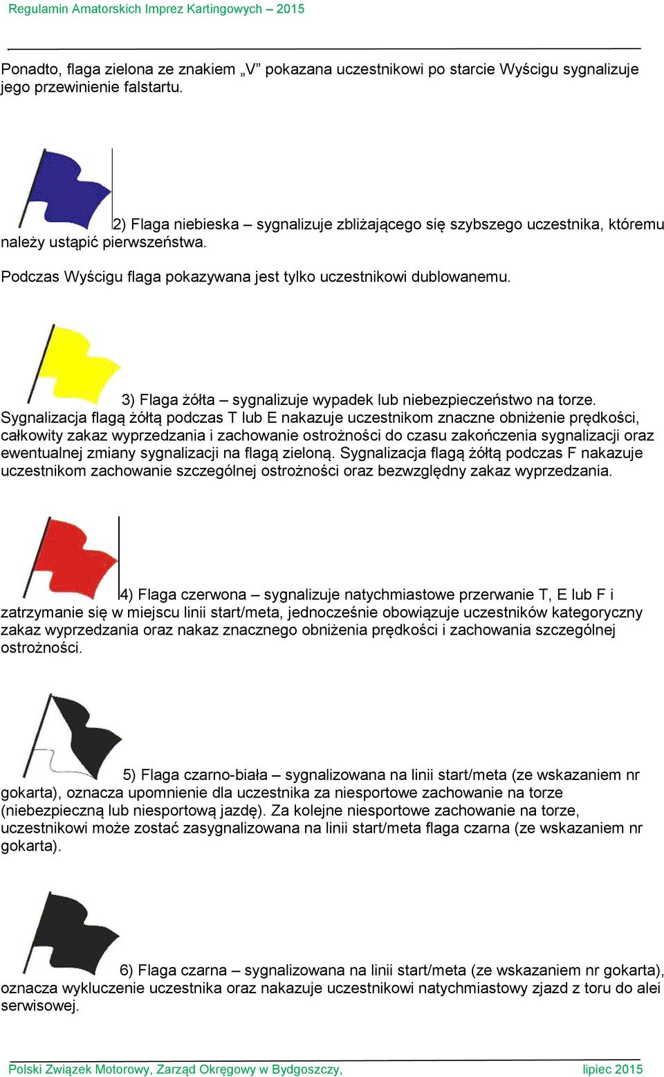 3) Flaga żółta sygnalizuje wypadek lub niebezpieczeństwo na torze.