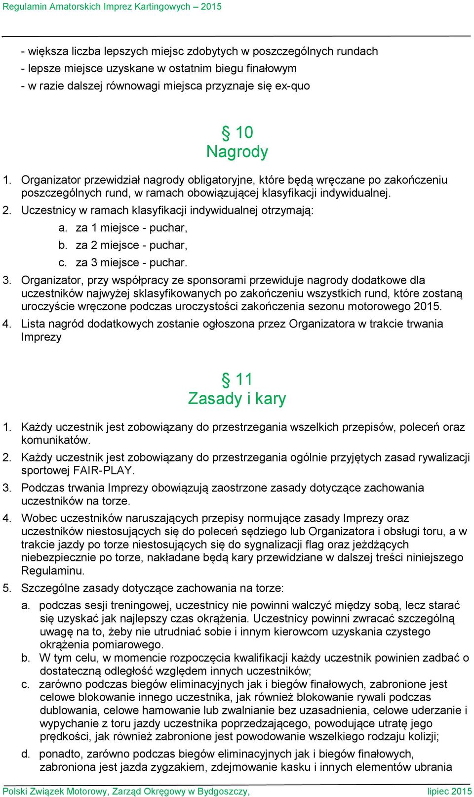 Uczestnicy w ramach klasyfikacji indywidualnej otrzymają: a. za 1 miejsce - puchar, b. za 2 miejsce - puchar, c. za 3 