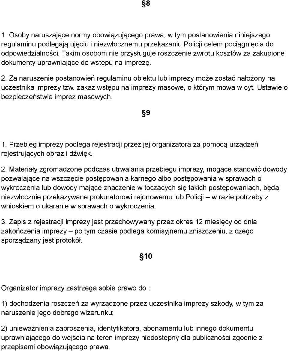 Za naruszenie postanowień regulaminu obiektu lub imprezy może zostać nałożony na uczestnika imprezy tzw. zakaz wstępu na imprezy masowe, o którym mowa w cyt. Ustawie o bezpieczeństwie imprez masowych.