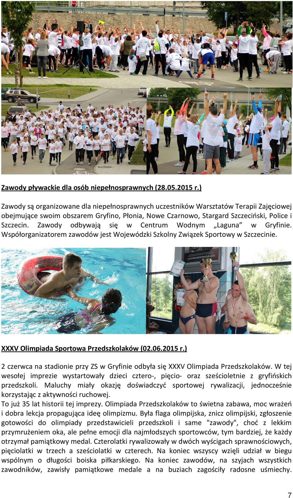 Zawody odbywają się w Centrum Wodnym Laguna w Gryfinie. Współorganizatorem zawodów jest Wojewódzki Szkolny Związek Sportowy w Szczecinie. XXXV Olimpiada Sportowa Przedszkolaków (02.06.2015 r.
