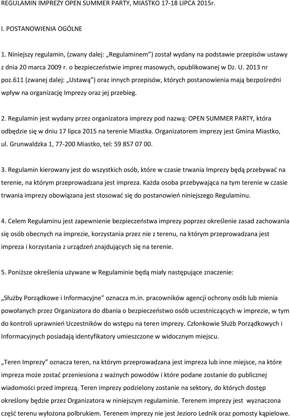 611 (zwanej dalej: Ustawą ) oraz innych przepisów, których postanowienia mają bezpośredni wpływ na organizację Imprezy oraz jej przebieg. 2.