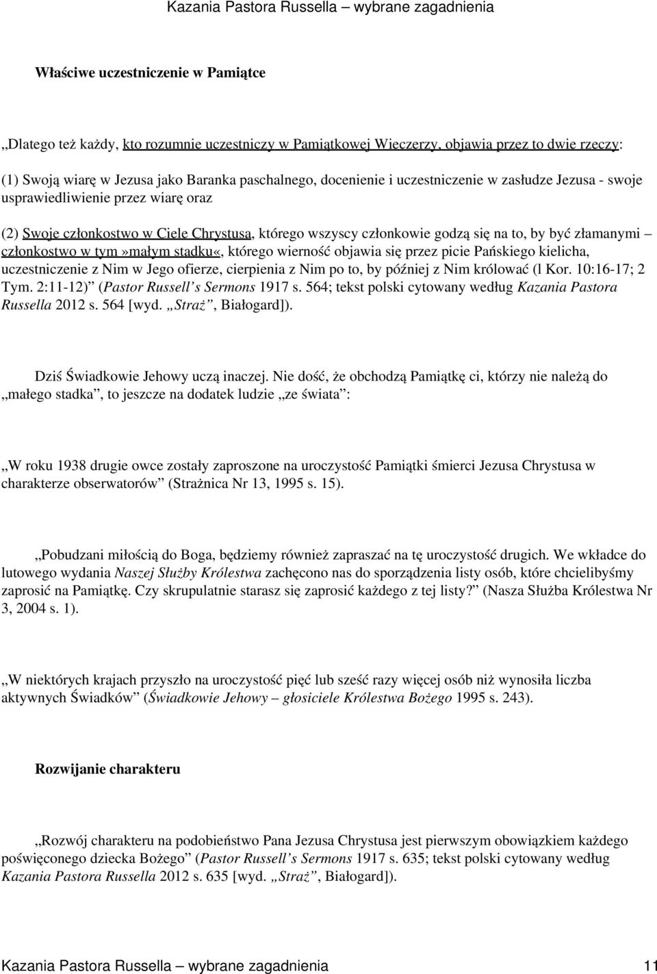 tym»małym stadku«, którego wierność objawia się przez picie Pańskiego kielicha, uczestniczenie z Nim w Jego ofierze, cierpienia z Nim po to, by później z Nim królować (l Kor. 10:16-17; 2 Tym.