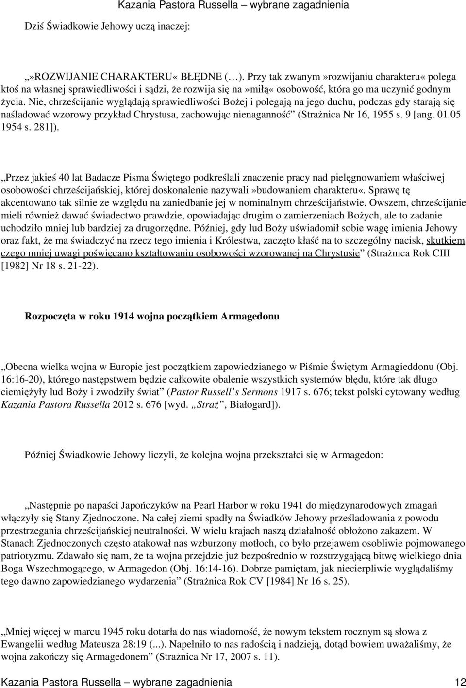 Nie, chrześcijanie wyglądają sprawiedliwości Bożej i polegają na jego duchu, podczas gdy starają się naśladować wzorowy przykład Chrystusa, zachowując nienaganność (Strażnica Nr 16, 1955 s. 9 [ang.