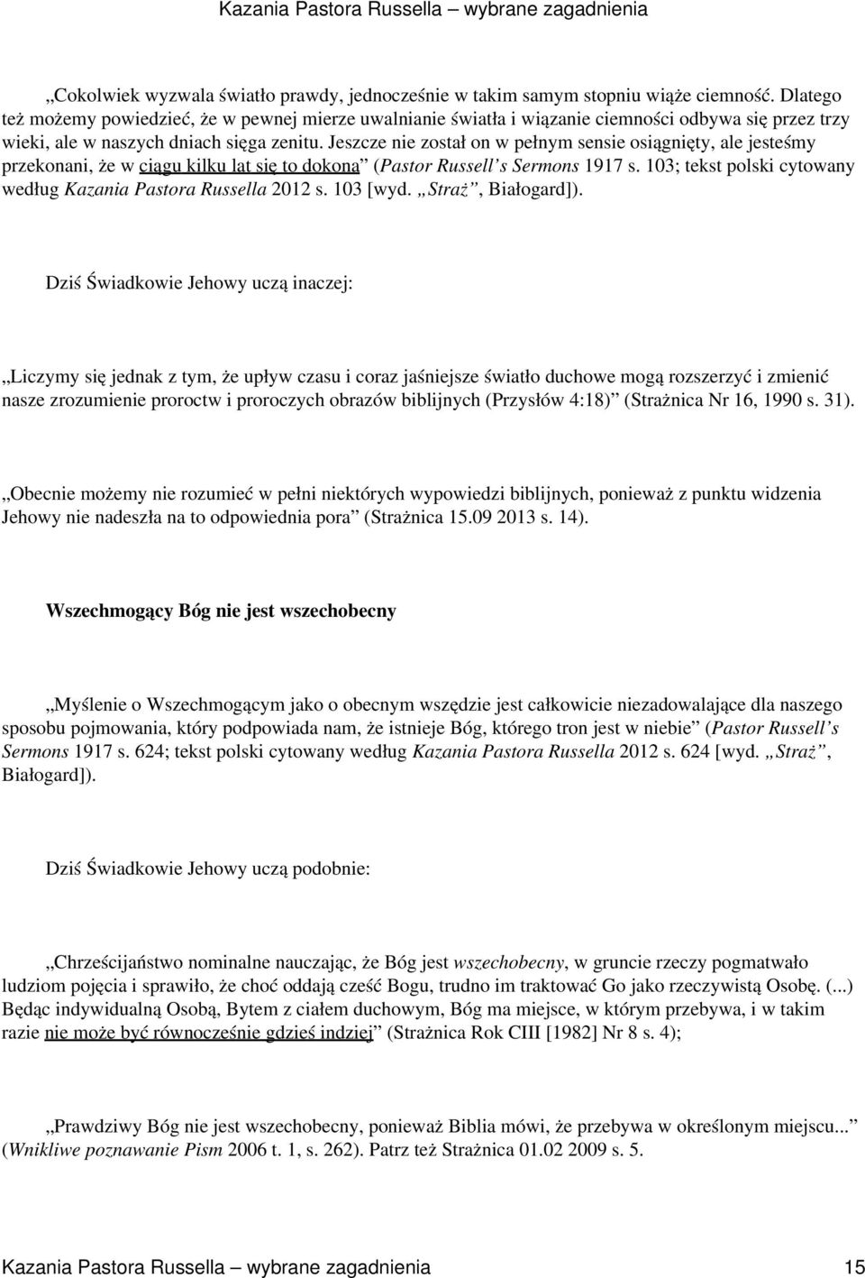 Jeszcze nie został on w pełnym sensie osiągnięty, ale jesteśmy przekonani, że w ciągu kilku lat się to dokona (Pastor Russell s Sermons 1917 s.