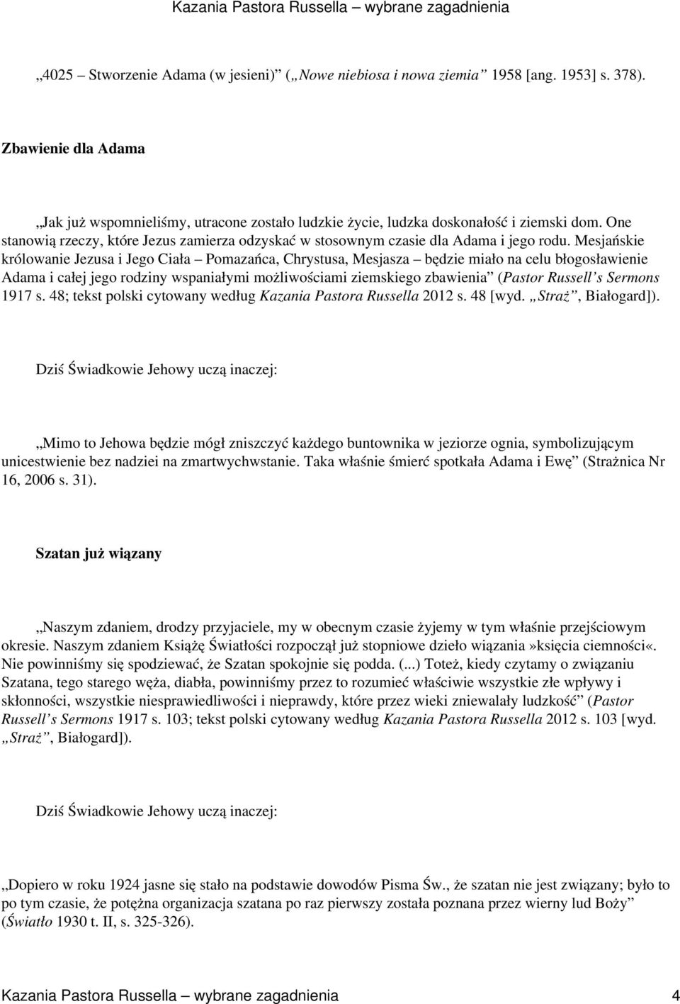 Mesjańskie królowanie Jezusa i Jego Ciała Pomazańca, Chrystusa, Mesjasza będzie miało na celu błogosławienie Adama i całej jego rodziny wspaniałymi możliwościami ziemskiego zbawienia (Pastor Russell