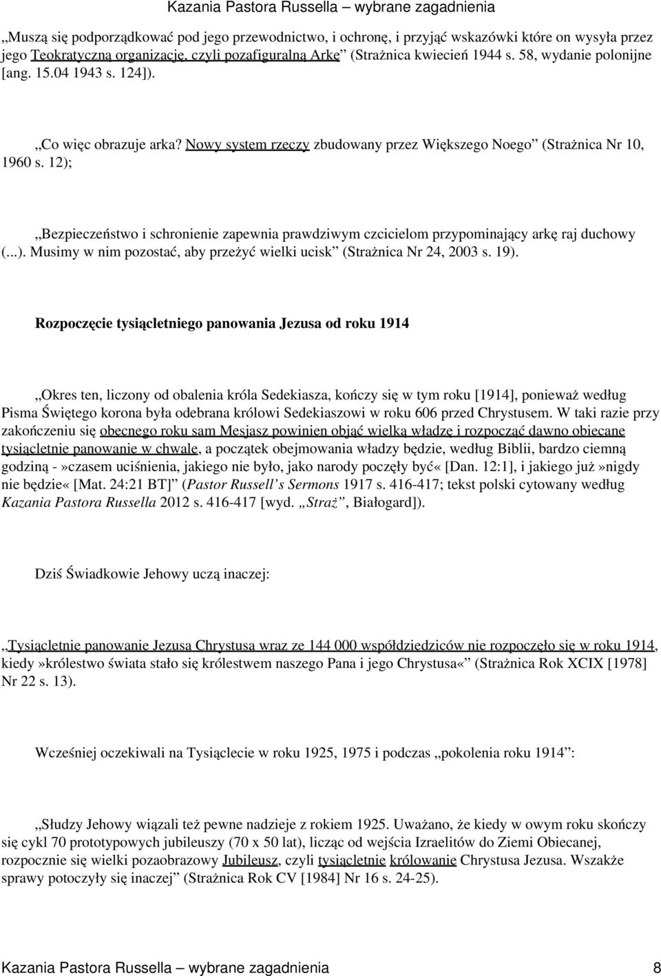 12); Bezpieczeństwo i schronienie zapewnia prawdziwym czcicielom przypominający arkę raj duchowy (...). Musimy w nim pozostać, aby przeżyć wielki ucisk (Strażnica Nr 24, 2003 s. 19).