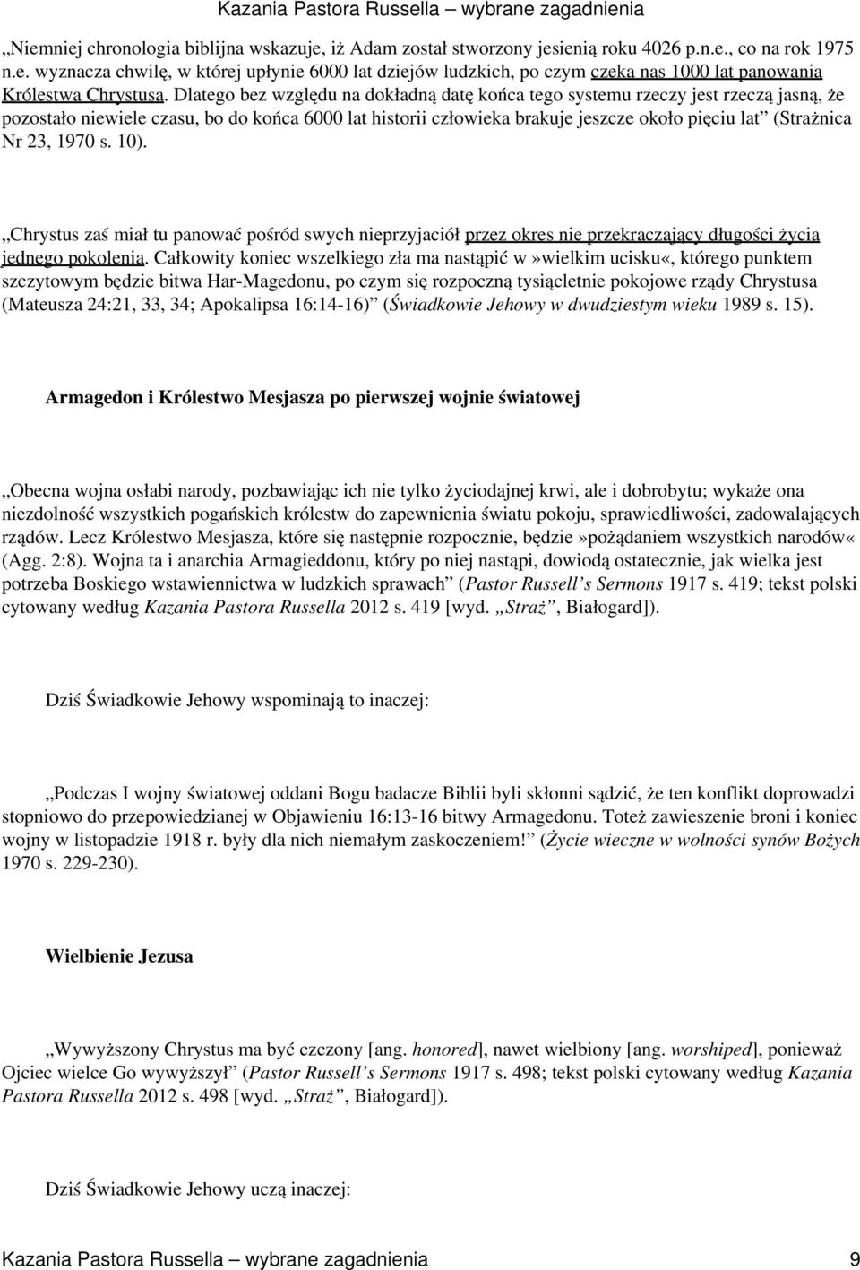 23, 1970 s. 10). Chrystus zaś miał tu panować pośród swych nieprzyjaciół przez okres nie przekraczający długości życia jednego pokolenia.