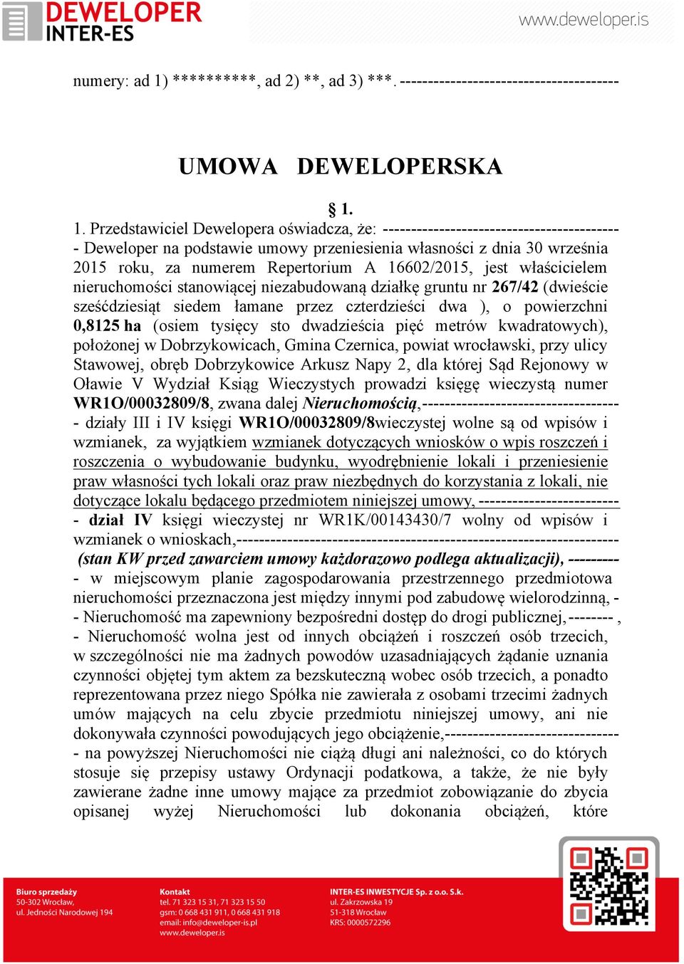 1. Przedstawiciel Dewelopera oświadcza, że: ------------------------------------------ - Deweloper na podstawie umowy przeniesienia własności z dnia 30 września 2015 roku, za numerem Repertorium A