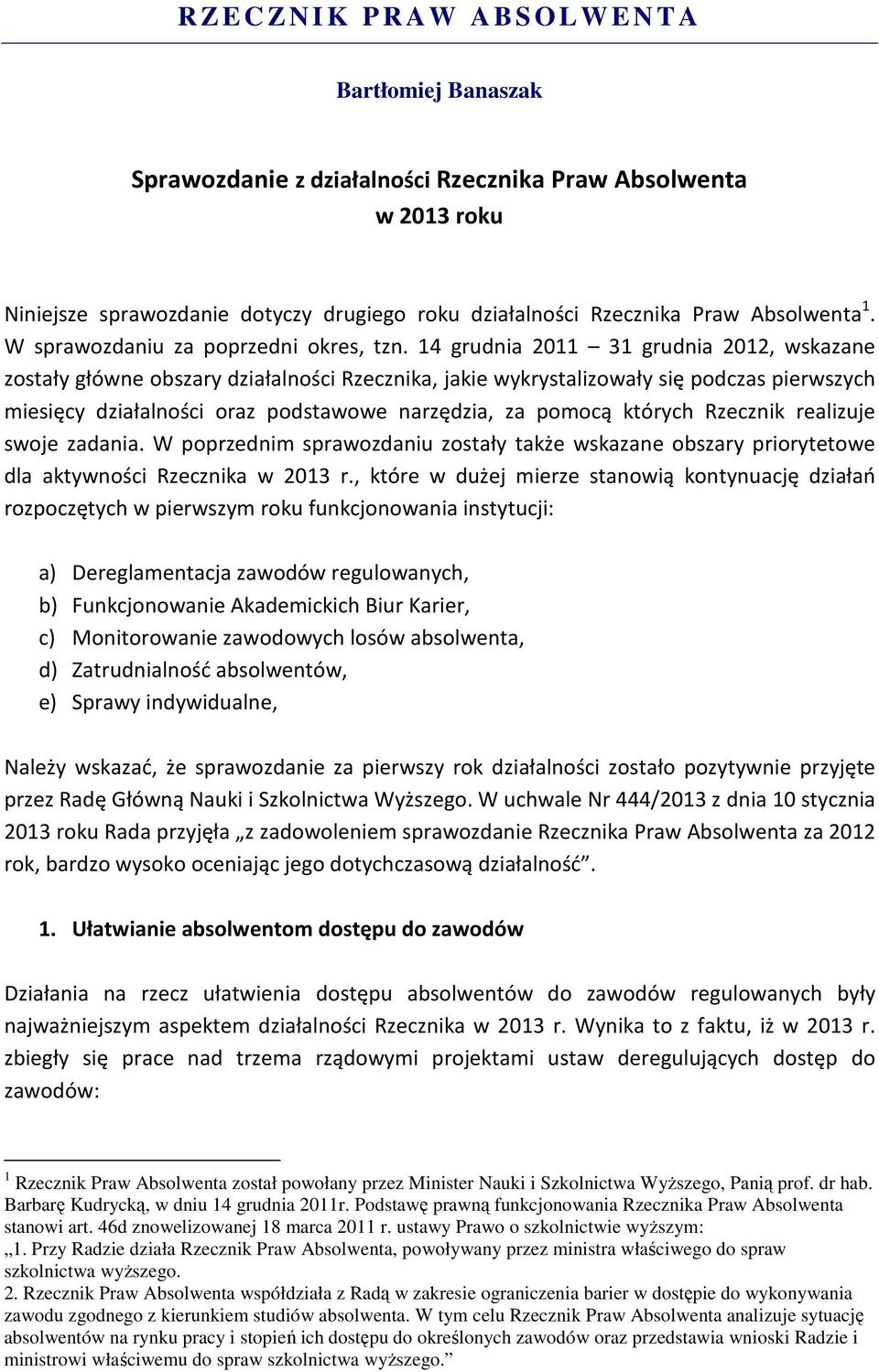 14 grudnia 2011 31 grudnia 2012, wskazane zostały główne obszary działalności Rzecznika, jakie wykrystalizowały się podczas pierwszych miesięcy działalności oraz podstawowe narzędzia, za pomocą