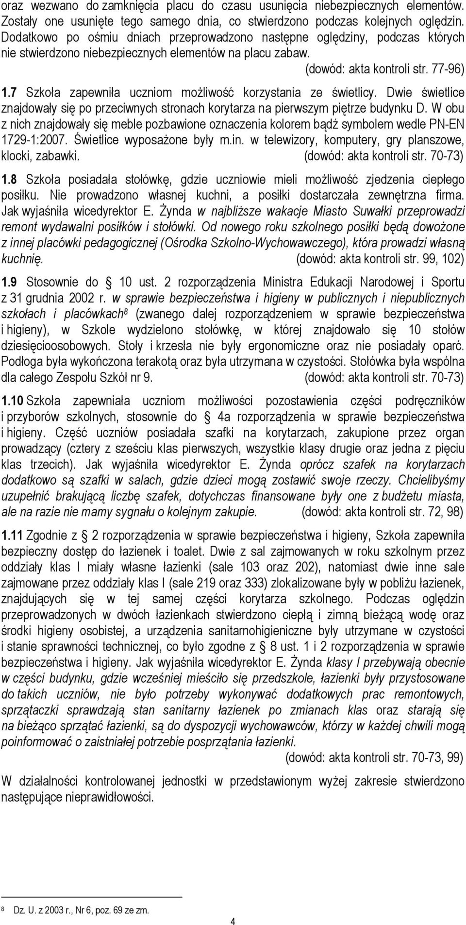 7 Szkoła zapewniła uczniom możliwość korzystania ze świetlicy. Dwie świetlice znajdowały się po przeciwnych stronach korytarza na pierwszym piętrze budynku D.